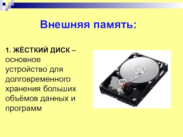 1. ЖЁСТКИЙ ДИСК – основное устройство для долговременного хранения больших объёмов данных и программ Внешняя память: