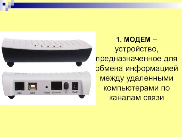 1. МОДЕМ – устройство, предназначенное для обмена информацией между удаленными компьютерами по каналам связи