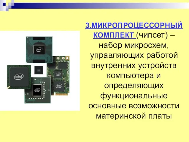 3.МИКРОПРОЦЕССОРНЫЙ КОМПЛЕКТ (чипсет) – набор микросхем, управляющих работой внутренних устройств компьютера и
