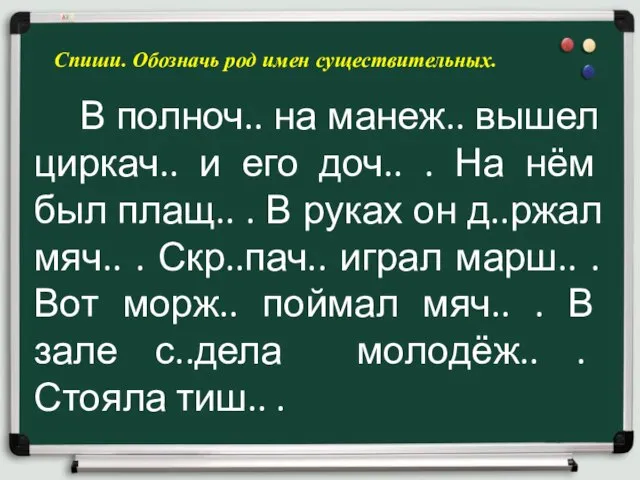 Спиши. Обозначь род имен существительных. В полноч.. на манеж.. вышел циркач.. и