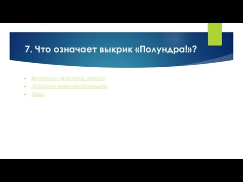 7. Что означает выкрик «Полундра!»? Внимание – опасность, тревога За бортом животное «Полундра» Обед