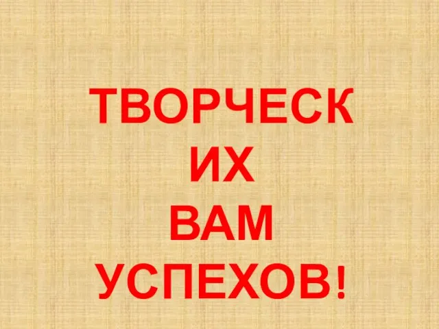 ТВОРЧЕСКИХ ВАМ УСПЕХОВ!