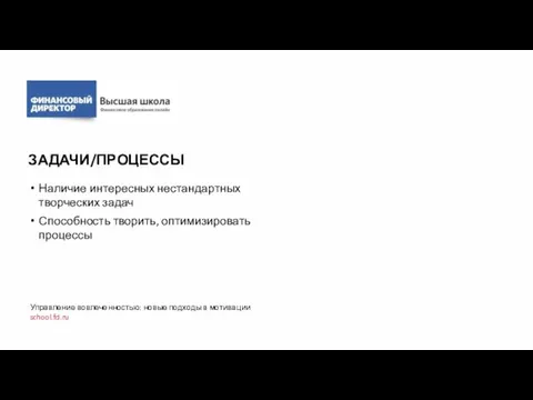 ЗАДАЧИ/ПРОЦЕССЫ Наличие интересных нестандартных творческих задач Способность творить, оптимизировать процессы Управление вовлеченностью: