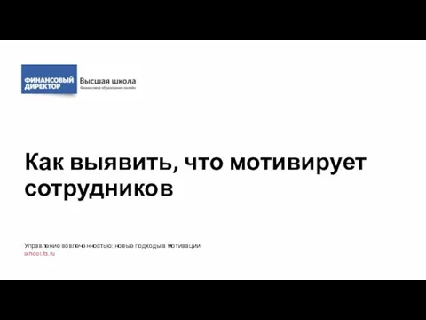 Как выявить, что мотивирует сотрудников Управление вовлеченностью: новые подходы в мотивации school.fd.ru