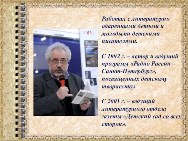 Работал с литературно одаренными детьми и молодыми детскими писателями. С 1992 г.