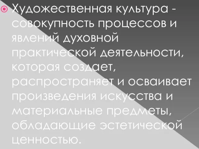 Художественная культура - совокупность процессов и явлений духовной практической деятельности, которая создает,