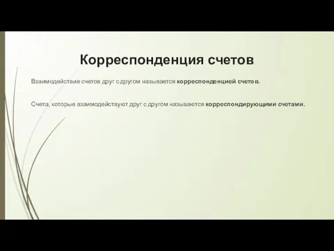 Корреспонденция счетов Взаимодействие счетов друг с другом называется корреспонденцией счетов. Счета, которые