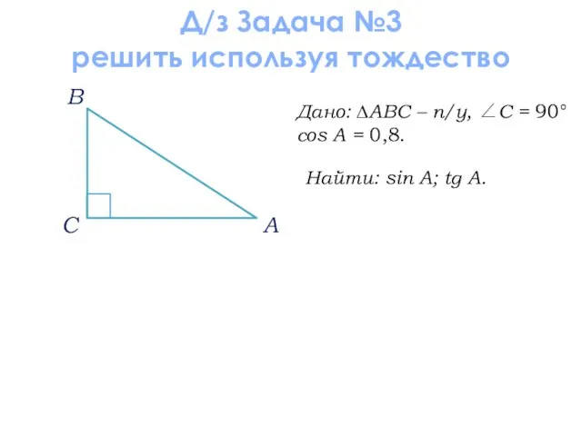 Д/з Задача №3 решить используя тождество Дано: ∆АВС – п/у, ∠С =