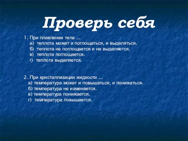 Проверь себя 1. При плавлении тела ... а) теплота может и поглощаться,