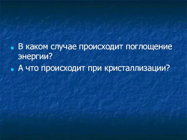 В каком случае происходит поглощение энергии? А что происходит при кристаллизации?