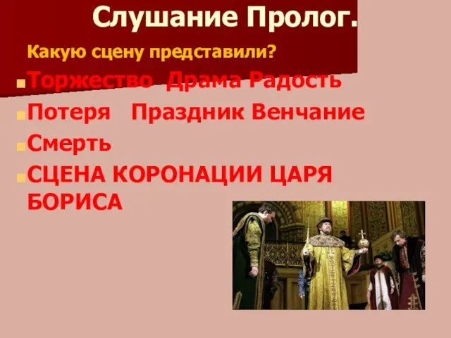 Слушание Пролог. Какую сцену представили? Торжество Драма Радость Потеря Праздник Венчание Смерть СЦЕНА КОРОНАЦИИ ЦАРЯ БОРИСА