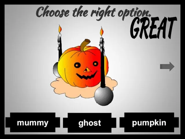 Choose the right option. ghost pumpkin mummy GREAT