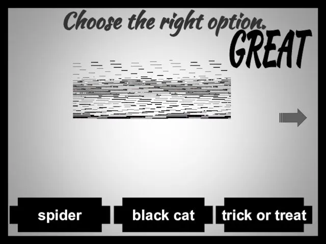Choose the right option. spider black cat trick or treat GREAT