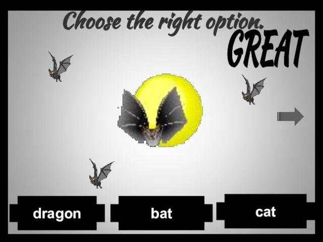 Choose the right option. cat bat dragon GREAT