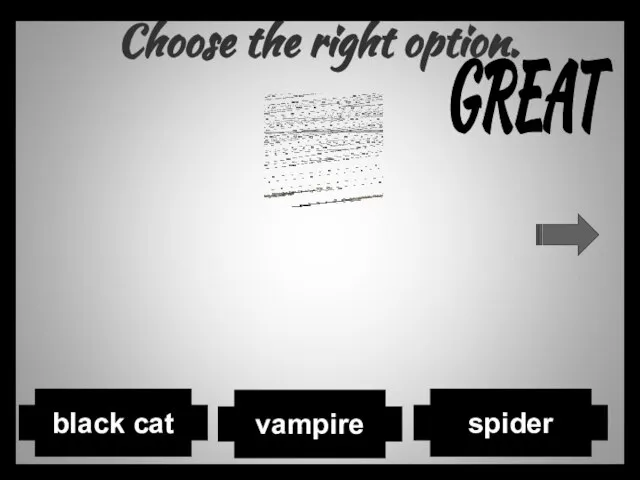 Choose the right option. vampire spider black cat GREAT