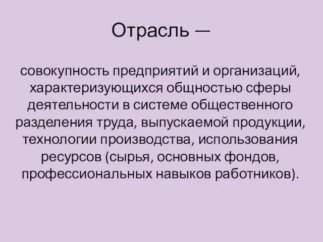 Отрасль — совокупность предприятий и организаций, характеризующихся общностью сферы деятельности в системе