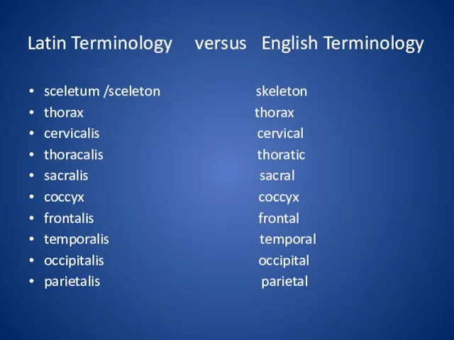 Latin Terminology versus English Terminology sceletum /sceleton skeleton thorax thorax cervicalis cervical