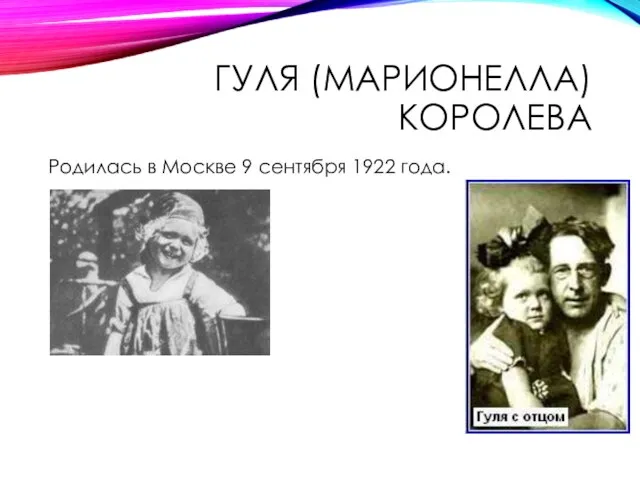 ГУЛЯ (МАРИОНЕЛЛА) КОРОЛЕВА Родилась в Москве 9 сентября 1922 года.