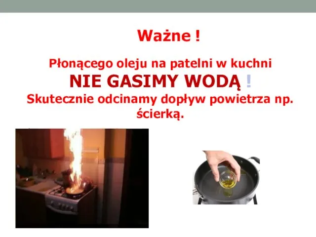 Ważne ! Płonącego oleju na patelni w kuchni NIE GASIMY WODĄ !