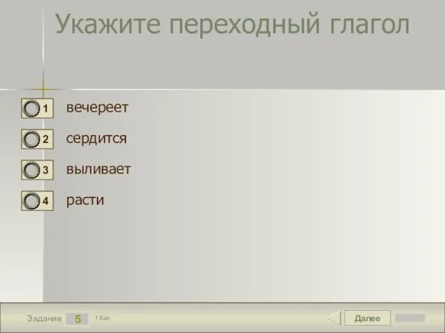 Далее 5 Задание 1 бал. Укажите переходный глагол вечереет сердится выливает расти