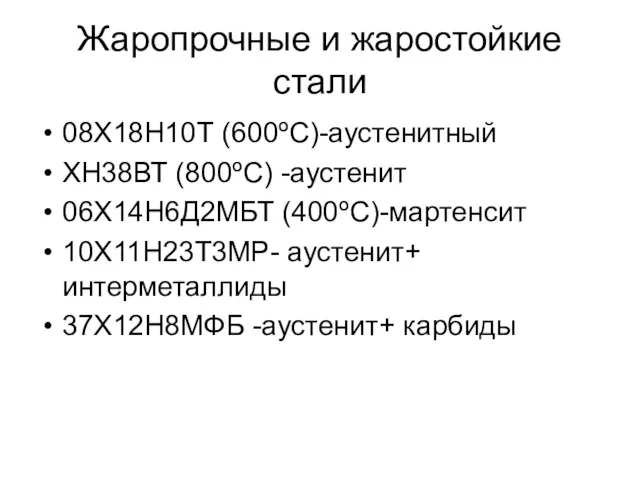 Жаропрочные и жаростойкие стали 08Х18Н10Т (600ºС)-аустенитный ХН38ВТ (800ºС) -аустенит 06Х14Н6Д2МБТ (400ºС)-мартенсит 10Х11Н23Т3МР-