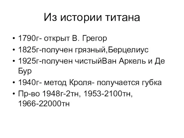 Из истории титана 1790г- открыт В. Грегор 1825г-получен грязный,Берцелиус 1925г-получен чистыйВан Аркель