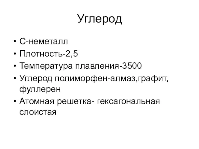 Углерод С-неметалл Плотность-2,5 Температура плавления-3500 Углерод полиморфен-алмаз,графит,фуллерен Атомная решетка- гексагональная слоистая