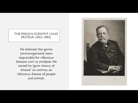 THE FRENCH SCIENTIST LOUIS PASTEUR (1822–1895) He believed that germs (microorganisms) were