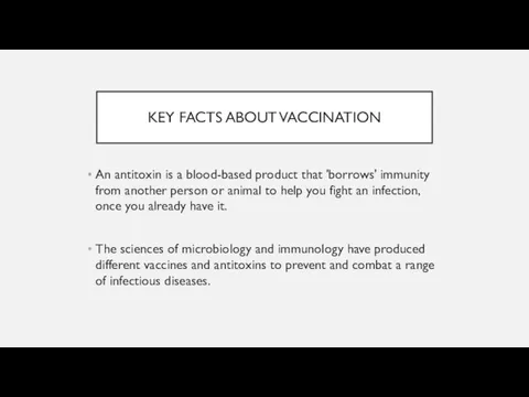 KEY FACTS ABOUT VACCINATION An antitoxin is a blood-based product that 'borrows'