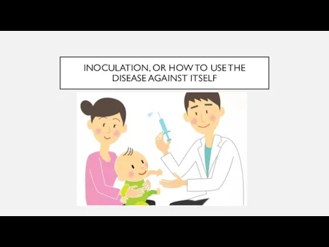 INOCULATION, OR HOW TO USE THE DISEASE AGAINST ITSELF