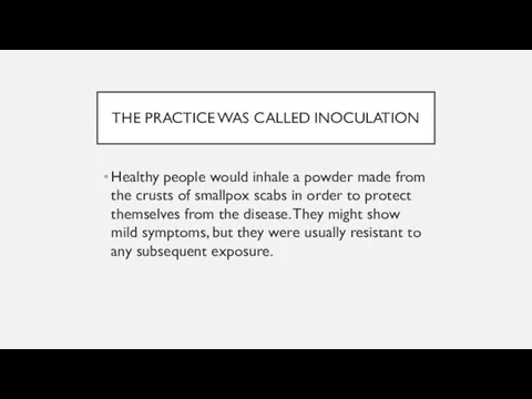 THE PRACTICE WAS CALLED INOCULATION Healthy people would inhale a powder made