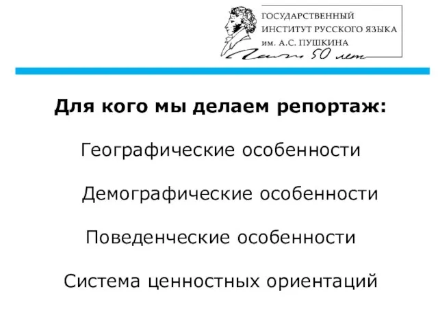 Для кого мы делаем репортаж: Географические особенности Демографические особенности Поведенческие особенности Система ценностных ориентаций