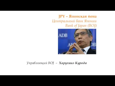 JPY – Японская йена Центральный банк Японии Bank of Japan (BOJ) Управляющий BOJ – Харухико Курода