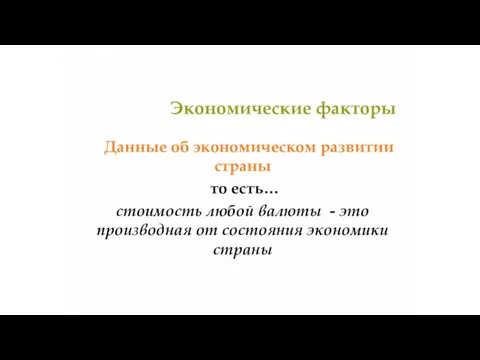 Экономические факторы Данные об экономическом развитии страны то есть… стоимость любой валюты