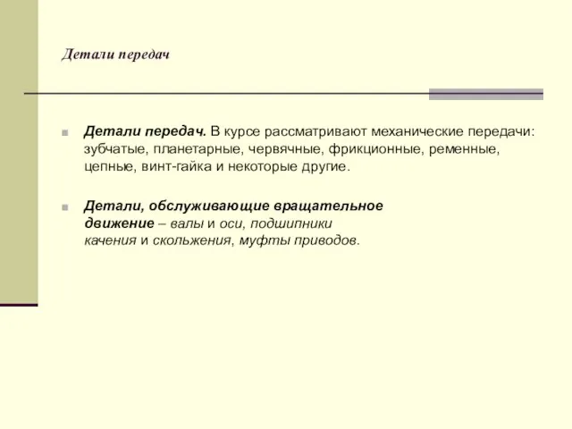 Детали передач Детали передач. В курсе рассматривают механические передачи: зубчатые, планетарные, червячные,