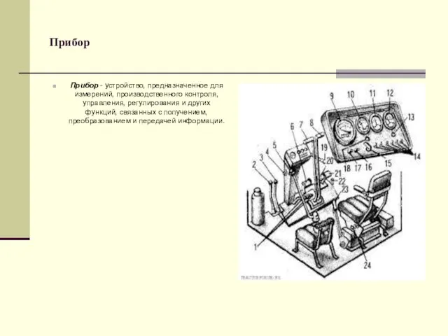 Прибор Прибор - устройство, предназначенное для измерений, производственного контроля, управления, регулирования и