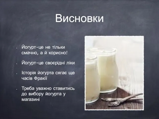 Висновки Йогурт-це не тільки смачно, а й корисно! Йогурт-це своєрідні ліки Історія