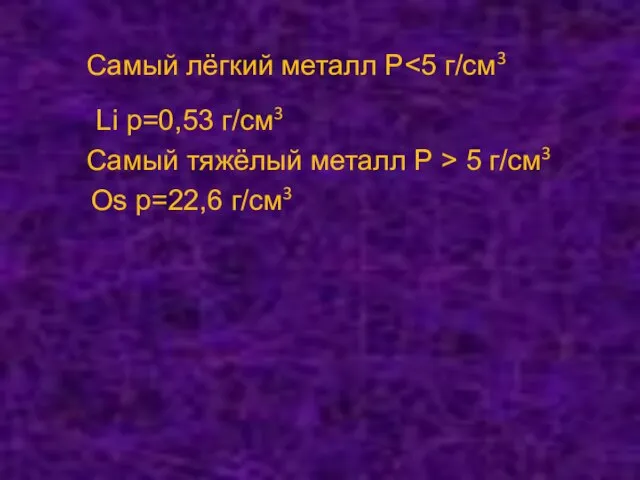 Самый лёгкий металл P˂5 г/см3 Li p=0,53 г/см3 Самый тяжёлый металл Р