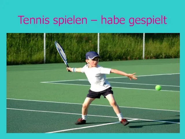 Tennis spielen – habe gespielt