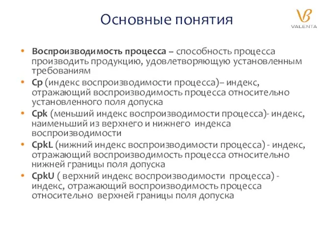 Основные понятия Воспроизводимость процесса – способность процесса производить продукцию, удовлетворяющую установленным требованиям