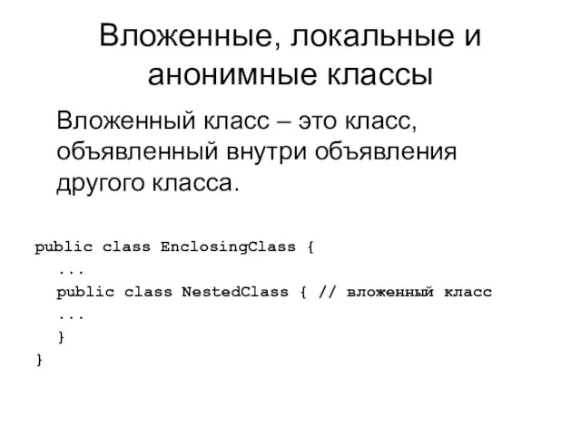 Вложенные, локальные и анонимные классы Вложенный класс – это класс, объявленный внутри