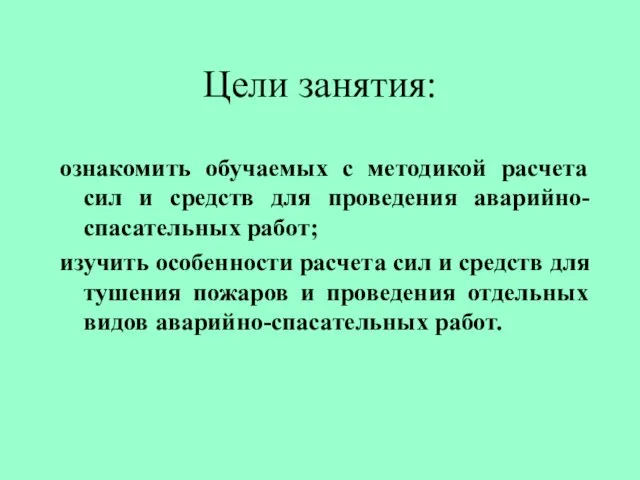 Цели занятия: ознакомить обучаемых с методикой расчета сил и средств для проведения