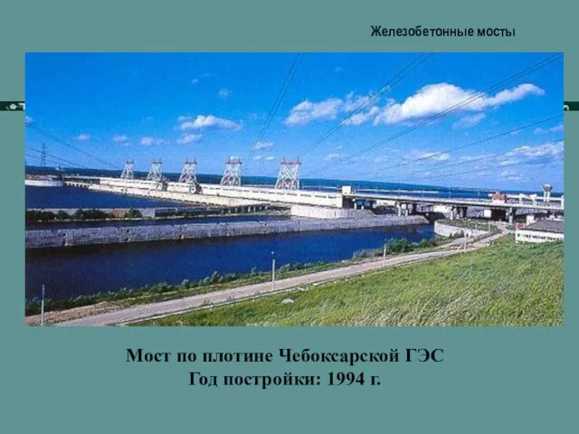 Мост по плотине Чебоксарской ГЭС Год постройки: 1994 г. Железобетонные мосты