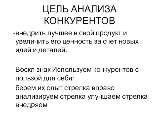 ЦЕЛЬ АНАЛИЗА КОНКУРЕНТОВ внедрить лучшее в свой продукт и увеличить его ценность