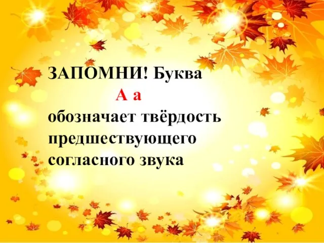 ЗАПОМНИ! Буква А а обозначает твёрдость предшествующего согласного звука