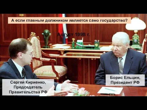 Борис Ельцин, Президент РФ Сергей Кириенко, Председатель Правительства РФ Август 1998 г.