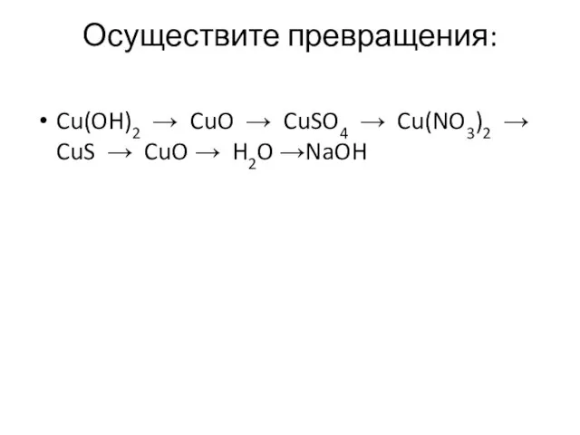 Осуществите превращения: Cu(OH)2 → CuO → CuSO4 → Cu(NO3)2 → CuS → CuO­ → H2O →NaOH