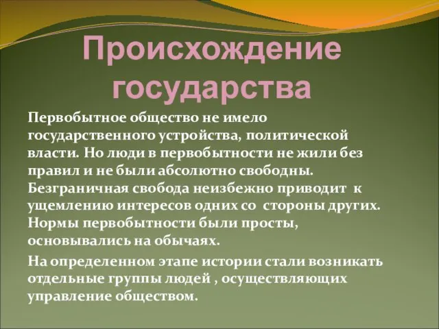 Происхождение государства Первобытное общество не имело государственного устройства, политической власти. Но люди