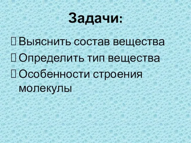 Задачи: Выяснить состав вещества Определить тип вещества Особенности строения молекулы