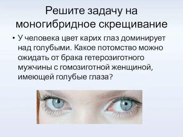 Решите задачу на моногибридное скрещивание У человека цвет карих глаз доминирует над